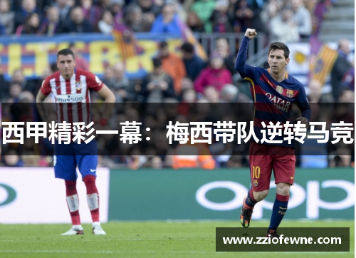 西甲精彩一幕：梅西带队逆转马竞